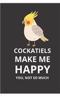 Cockatiels Makes Me Happy You Not So Much