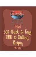 Hello! 300 Quick & Easy BBQ & Grilling Recipes