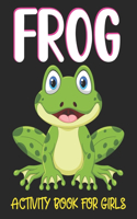 Frog Activity Book for Girls: FROG Activity Workbook Game With 60+ Activities For Learning, Coloring Pages, Mazes, Word Search, Sudoku Puzzles and More!