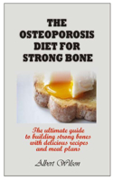 The Osteoporosis Diet for Strong Bone: The ultimate guide to building strong bones with delicious recipes and meal plans