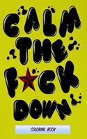 Calm The F*ck Down: coloring book for adults a motivating swear word coloring book with more than 60 design