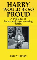 Harry Would Be So Proud: A pocketful of funny and heartwarming stories