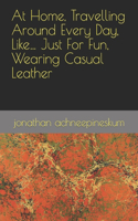 At Home, Travelling Around Every Day, Like... Just For Fun, Wearing Casual Leather