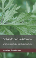 Soñando con la Artemisa: Una lectura corta del espiritu de las plantas(3 Soñando Con Las Plantas)