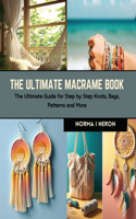 The Ultimate Macrame Book: The Ultimate Guide for Step by Step Knots, Bags, Patterns and More
