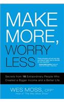 Make More, Worry Less: Secrets from 18 Extraordinary People Who Created a Bigger Income and a Better Life