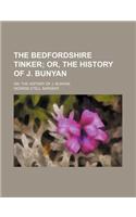 The Bedfordshire Tinker; Or, the History of J. Bunyan. Or, the History of J. Bunyan