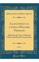 Illegitimacy as a Child-Welfare Problem, Vol. 3: Methods of Care in Selected Urban and Rural Communities (Classic Reprint)