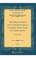 The Manuscripts and Correspondence of James, First Earl of Charlemont, Vol. 2: 1784-1799 (Classic Reprint): 1784-1799 (Classic Reprint)