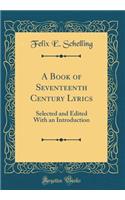 A Book of Seventeenth Century Lyrics: Selected and Edited with an Introduction (Classic Reprint): Selected and Edited with an Introduction (Classic Reprint)