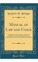 Manual of Law and Usage: Compiled from the Standards and the Acts and Decision of the General Assembly of the Pesbyterian Church in the United States of America (Classic Reprint)