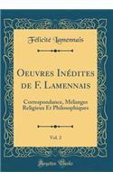 Oeuvres Inédites de F. Lamennais, Vol. 2: Correspondance, Mélanges Religieux Et Philosophiques (Classic Reprint)