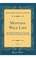 Montana Wild Life, Vol. 3: The Official Publication of the State Fish and Game Commission; July 1930 (Classic Reprint): The Official Publication of the State Fish and Game Commission; July 1930 (Classic Reprint)