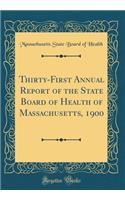 Thirty-First Annual Report of the State Board of Health of Massachusetts, 1900 (Classic Reprint)