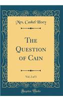 The Question of Cain, Vol. 2 of 3 (Classic Reprint)