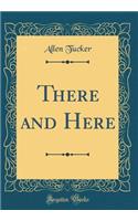 There and Here (Classic Reprint)