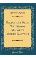 Selections From Sir Thomas Malorys Morte Darthur (Classic Reprint)
