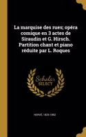 La marquise des rues; opéra comique en 3 actes de Siraudin et G. Hirsch. Partition chant et piano réduite par L. Roques