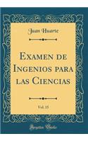 Examen de Ingenios Para Las Ciencias, Vol. 15 (Classic Reprint)