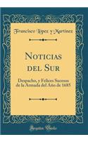 Noticias del Sur: Despacho, Y Felices Sucesos de la Armada del AÃ±o de 1685 (Classic Reprint): Despacho, Y Felices Sucesos de la Armada del AÃ±o de 1685 (Classic Reprint)