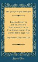 Biennial Report of the Trustees and Superintendent of the Utah School for the Deaf and the Blind, 1937-1938: Fifty-Third and Fifty-Fourth Years (Classic Reprint)