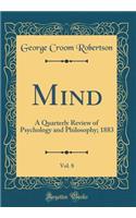 Mind, Vol. 8: A Quarterly Review of Psychology and Philosophy; 1883 (Classic Reprint)