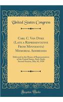 Carl C. Van Dyke (Late a Representative from Minnesota) Memorial Addresses: Delivered in the House of Representatives of the United States, Sixty-Sixth, Second Session, May 16, 1920 (Classic Reprint)
