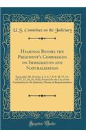 Hearings Before the President's Commission on Immigration and Naturalization: September 30, October 1, 2, 6, 7, 8, 9, 10, 11, 14, 15, 17, 27, 28, 29, 1952; Printed for the Use of the Committee on the Judiciary; House of Representatives (Classic Rep: September 30, October 1, 2, 6, 7, 8, 9, 10, 11, 14, 15, 17, 27, 28, 29, 1952; Printed for the Use of the Committee on the Judiciary; House of Repres