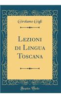 Lezioni di Lingua Toscana (Classic Reprint)