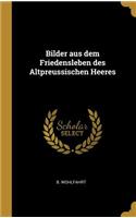 Bilder aus dem Friedensleben des Altpreussischen Heeres