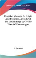 Christian Worship. Its Origin And Evolution. A Study Of The Latin Liturgy Up To The Time Of Charlemagne