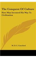 Conquest of Culture: How Man Invented His Way to Civilization