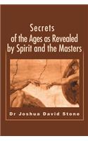 Secrets of the Ages as Revealed by Spirit and the Masters