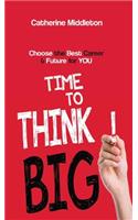 Time to Think BIG!