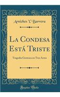 La Condesa EstÃ¡ Triste: Tragedia Grotesca En Tres Actos (Classic Reprint): Tragedia Grotesca En Tres Actos (Classic Reprint)