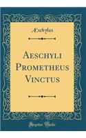 Aeschyli Prometheus Vinctus (Classic Reprint)