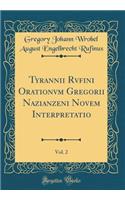 Tyrannii Rvfini Orationvm Gregorii Nazianzeni Novem Interpretatio, Vol. 2 (Classic Reprint)