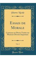 Essais de Morale, Vol. 2: Contenus En Divers TraitÃ©s Sur Plusieurs Devoirs Importans (Classic Reprint): Contenus En Divers TraitÃ©s Sur Plusieurs Devoirs Importans (Classic Reprint)