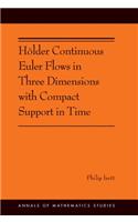 Hölder Continuous Euler Flows in Three Dimensions with Compact Support in Time: (196 Annals of Mathematics Studies)