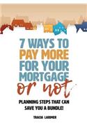 7 Ways to Pay More for Your Mortgage or Not