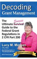 Decoding Grant Management: The Ultimate Success Guide to the Federal Grant Regulations in 2 Cfr Part 200