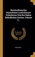 Beschreibung Des Kaiserlichen Lustschlosses Schönbrunn Und Des Nahen Befindlichen Gartens, Volume 3...