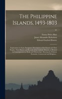The Philippine Islands, 1493-1803; Explorations by Early Navigators, Descriptions of the Islands and Their Peoples, Their History and Records of the Catholic Missions, as Related in Contemporaneous Books and Manuscripts, Showing the Political, ...;