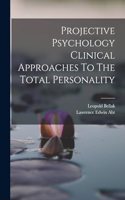 Projective Psychology Clinical Approaches To The Total Personality