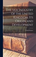Silk Industry of the United Kingdom. Its Origin and Development