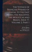 Voyage of François Pyrard of Laval to the East Indies, the Maldives, the Moluccas and Brazil, Issue 77, volume 2, part 1