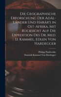 Geographische Erforschung Der Adâl-Länder Und Harâr's in Ost-Afrika, Mit Rücksicht Auf Die Expedition Des Dr. Med. D. Kammel, Edlen Von Hardegger