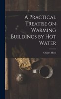 Practical Treatise on Warming Buildings by Hot Water