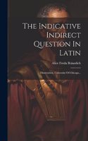The Indicative Indirect Question In Latin