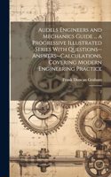 Audels Engineers and Mechanics Guide ... a Progressive Illustrated Series With Questions--answers--calculations, Covering Modern Engineering Practice